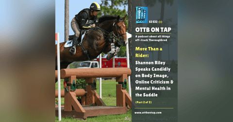 S2 E32: More Than a Rider: Shannon Riley on Body Image, Online Criticism & Mental Health in the Saddle (Pt2) S2 E32: More Than a Rider: Shannon Riley on Body Image, Online Criticism & Mental Health in the Saddle (Pt2)