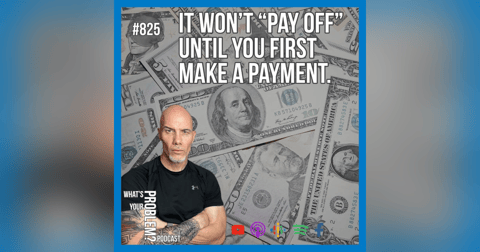 825. You Won't Get A "Payoff" Until You First Make A Payment. 825. You Won't Get A "Payoff" Until You First Make A Payment.