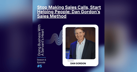 Stop Making Sales Calls, Start Helping People: Dan Gordon's Sales Method Stop Making Sales Calls, Start Helping People: Dan Gordon's Sales Method
