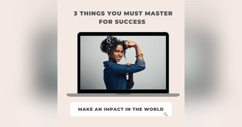 The 3 Things You MUST Master For Success The 3 Things You MUST Master For Success
