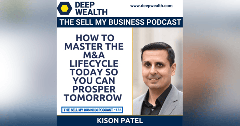 Kison Patel On How To Master The M&A Lifecycle Today So You Can Prosper Tomorrow (#136) Kison Patel On How To Master The M&A Lifecycle Today So You Can Prosper Tomorrow (#136)