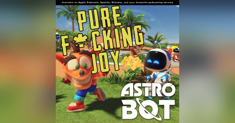 243 - PURE F*CKING JOY | You SHOULD be playing "Astro Bot" 243 - PURE F*CKING JOY | You SHOULD be playing "Astro Bot"