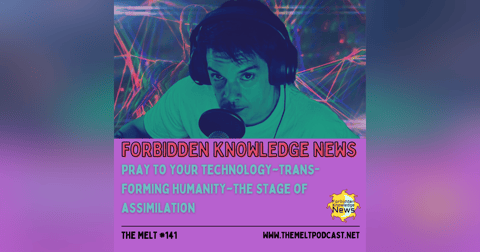 Forbidden Knowledge News | Pray to Your Technology~ Trans-Forming Humanity~ The Stage of Assimilation (Interview with Hunter & Chris) Forbidden Knowledge News | Pray to Your Technology~ Trans-Forming Humanity~ The Stage of Assimilation (Interview with Hunter & Chris)