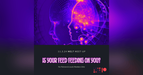 Patreon & Locals Episode: MELT Meet-Up 11.3.24 Is Your Feed Feeding on You? (PREVIEW) Patreon & Locals Episode: MELT Meet-Up 11.3.24 Is Your Feed Feeding on You? (PREVIEW)