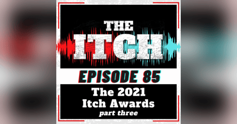 E85 The 2021 Itch Awards (Part 3) E85 The 2021 Itch Awards (Part 3)