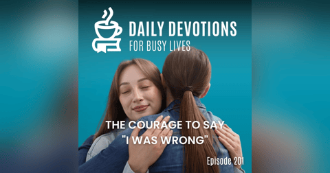 The Courage to Say "I Was Wrong" The Courage to Say "I Was Wrong"