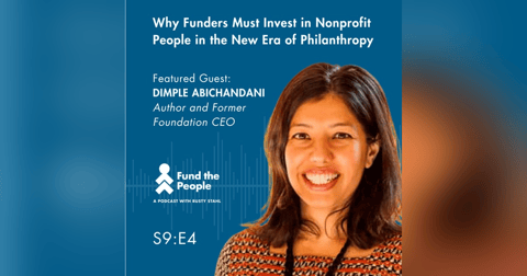 A New Era of Philanthropy: Why Funders Must Invest in Nonprofit People - with Dimple Abichandani A New Era of Philanthropy: Why Funders Must Invest in Nonprofit People - with Dimple Abichandani