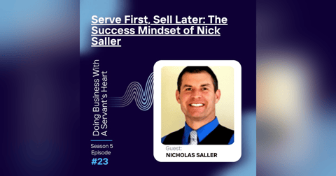 Serve First, Sell Later: The Success Mindset of Nick Saller Serve First, Sell Later: The Success Mindset of Nick Saller