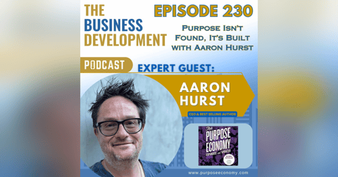 Purpose Isn’t Found, It’s Built with Aaron Hurst Purpose Isn’t Found, It’s Built with Aaron Hurst