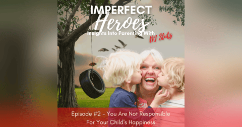 Episode 2: You Are Not Responsible For Your Child's Happiness Episode 2: You Are Not Responsible For Your Child's Happiness