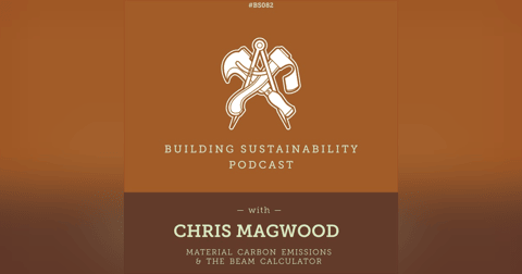 Material Carbon Emissions & The BEAM Estimator - Chris Magwood - BS082 Material Carbon Emissions & The BEAM Estimator - Chris Magwood - BS082