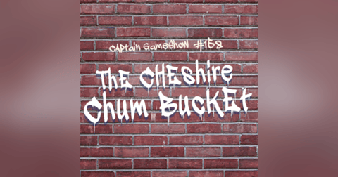Episode 158: The Cheshire Chum Bucket Episode 158: The Cheshire Chum Bucket