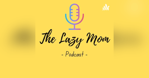 The Lazy Mom Podcast The Lazy Mom Podcast