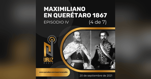 Maximiliano en Querétaro, 1867. IV Maximiliano en Querétaro, 1867. IV