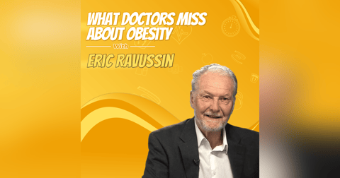What Doctors Miss About Obesity with Eric Ravussin What Doctors Miss About Obesity with Eric Ravussin