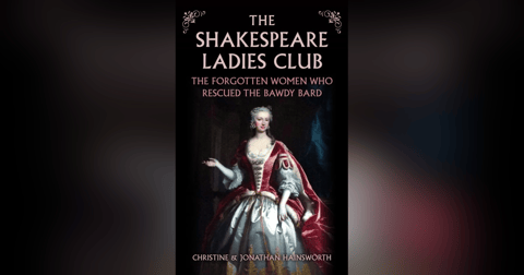 ‘The Shakespeare Ladies Club’: A Conversation with Christine and Jonathan Hainsworth ‘The Shakespeare Ladies Club’: A Conversation with Christine and Jonathan Hainsworth