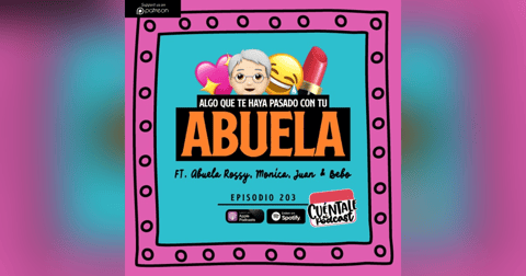 203. Algo que te haya pasado con tu ABUELA (Ft. Abuela Rossy, Monica, Juan & Bebo) 203. Algo que te haya pasado con tu ABUELA (Ft. Abuela Rossy, Monica, Juan & Bebo)
