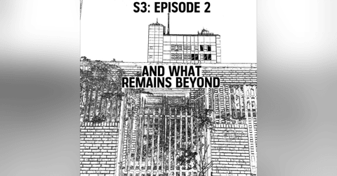 S3: E02 - And What Remains Beyond S3: E02 - And What Remains Beyond
