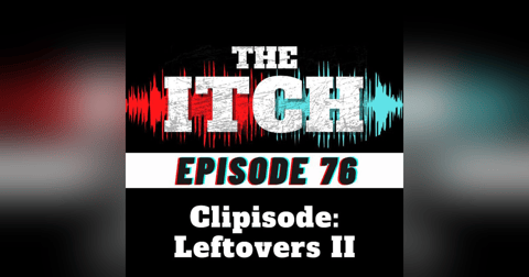 E76 Clipisode: Leftovers II E76 Clipisode: Leftovers II