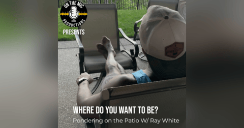 104. "Where do you want to be?" - Pondering on the Patio 104. "Where do you want to be?" - Pondering on the Patio