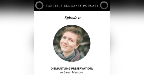 Dismantling Preservation w/ Sarah Marsom Dismantling Preservation w/ Sarah Marsom