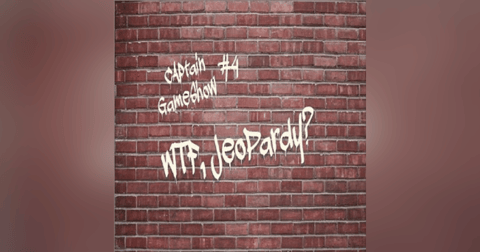 Episode 4: WTF Jeopardy? Episode 4: WTF Jeopardy?