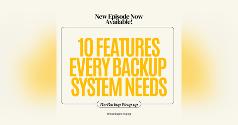 10 Must-Have Features of Any Backup System 10 Must-Have Features of Any Backup System