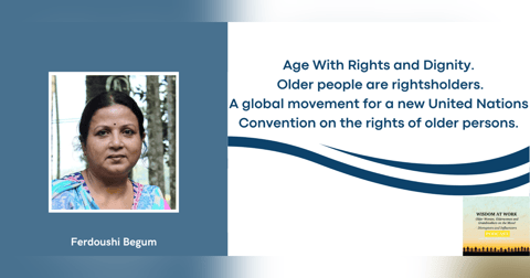 Ferdoushi Begum: “A UN Convention will be a pledge with the legal force to ensure the dignity and entity of all older people" Ferdoushi Begum: “A UN Convention will be a pledge with the legal force to ensure the dignity and entity of all older people"