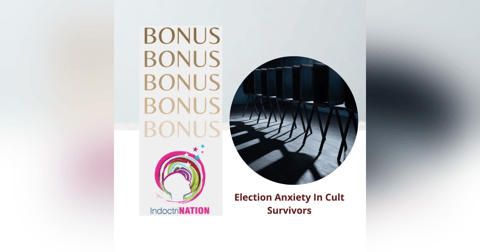 BONUS EPISODE PREVIEW Election Anxiety In Cult Survivors BONUS EPISODE PREVIEW Election Anxiety In Cult Survivors
