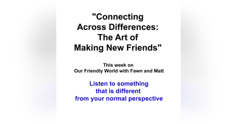 "Connecting Across Differences: The Art of Making New Friends" "Connecting Across Differences: The Art of Making New Friends"