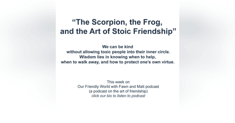 “The Scorpion, the Frog, and the Art of Stoic Friendship” “The Scorpion, the Frog, and the Art of Stoic Friendship”