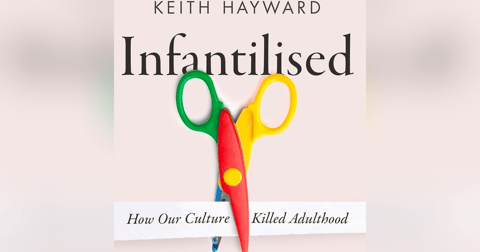 Infantilised: How our Culture killed Adulthood. Talking with author Keith Hayward Infantilised: How our Culture killed Adulthood. Talking with author Keith Hayward