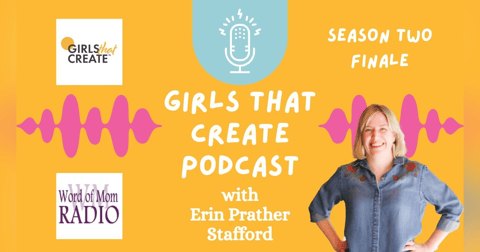Season Two Finale of The Girls That Create Podcast with Host Erin Prather Stafford Season Two Finale of The Girls That Create Podcast with Host Erin Prather Stafford