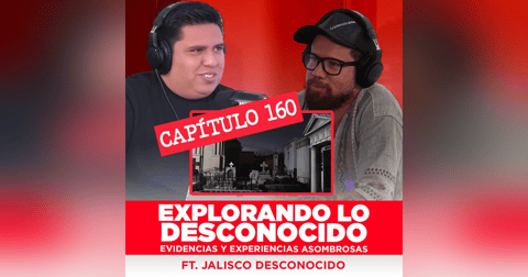 160 | Explorando lo Desconocido: Evidencias y Experiencias Asombrosas Ft @JALISCODESCONOCIDO 160 | Explorando lo Desconocido: Evidencias y Experiencias Asombrosas Ft @JALISCODESCONOCIDO
