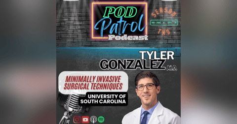 Pod Patrol Podcast S2.E32 - Dr. Tyler Gonzalez, MD - MIS Foot & Ankle Surgery Techniques Pod Patrol Podcast S2.E32 - Dr. Tyler Gonzalez, MD - MIS Foot & Ankle Surgery Techniques
