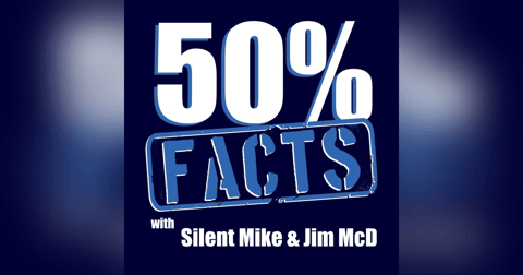50% Facts with Silent Mike & Jim McD 50% Facts with Silent Mike & Jim McD