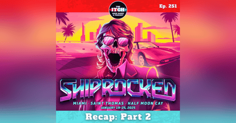 E251 Itchiversary: Shiprocked 2025 Recap Part 2 E251 Itchiversary: Shiprocked 2025 Recap Part 2