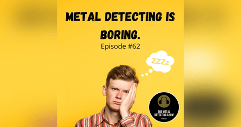 Is Metal Detecting Boring? My Wife Says Yes! Is Metal Detecting Boring? My Wife Says Yes!