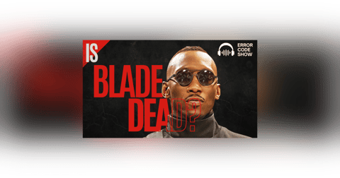 Blade Is Still “Coming Soon” — We Don’t Believe You - Error Code Show Blade Is Still “Coming Soon” — We Don’t Believe You - Error Code Show