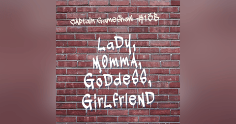 Episode 135: Lady, Momma, Goddess, Girlfriend Episode 135: Lady, Momma, Goddess, Girlfriend