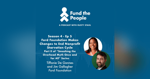Ford Foundation Makes Changes to End Nonprofit Starvation Cycle - with Tiffanie De Gannes and Jim Gallagher, Ford Foundation; Part II of “Smashing the Overhead Myth Once and for All” Series Ford Foundation Makes Changes to End Nonprofit Starvation Cycle - with Tiffanie De Gannes and Jim Gallagher, Ford Foundation; Part II of “Smashing the Overhead Myth Once and for All” Series