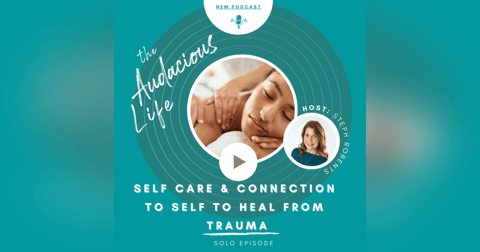 Self Care and Connection to Self to Heal From Trauma - Ep 77 Self Care and Connection to Self to Heal From Trauma - Ep 77