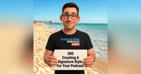 300 - Creating a Signature Style for Your Podcast 300 - Creating a Signature Style for Your Podcast