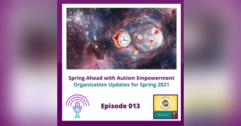Ep. 13: Spring Ahead with Autism Empowerment - Program and Organization Updates for Spring 2021 Ep. 13: Spring Ahead with Autism Empowerment - Program and Organization Updates for Spring 2021