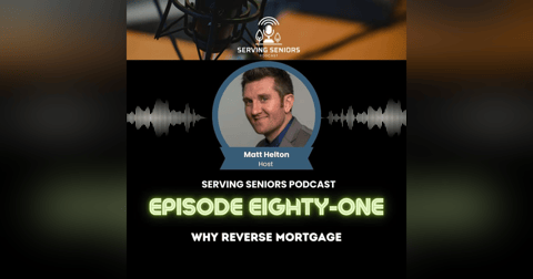 Episode 81: Why Reverse Mortgage Episode 81: Why Reverse Mortgage