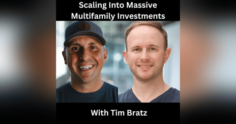 Scaling Into Massive Multifamily Investments With Tim Bratz Scaling Into Massive Multifamily Investments With Tim Bratz