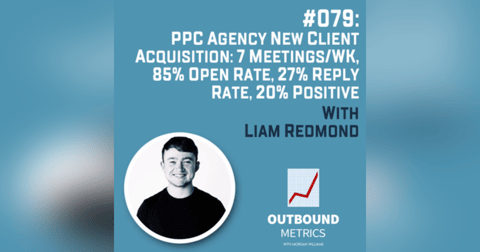 #079: PPC Agency New Client Acquisition: 7 meetings/wk, 85% Open Rate, 27% Reply Rate, 20% positive (Liam Redmond) #079: PPC Agency New Client Acquisition: 7 meetings/wk, 85% Open Rate, 27% Reply Rate, 20% positive (Liam Redmond)