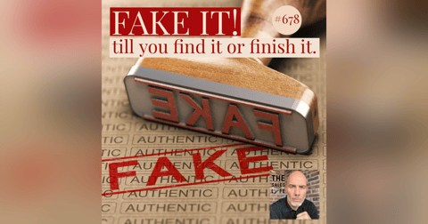 678. FAKE IT! Till You Find It Or Finish It. 678. FAKE IT! Till You Find It Or Finish It.