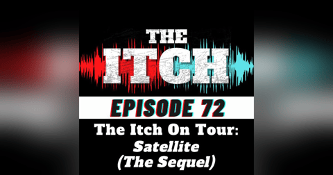 E72 The Itch On Tour: Satellite (The Sequel) E72 The Itch On Tour: Satellite (The Sequel)