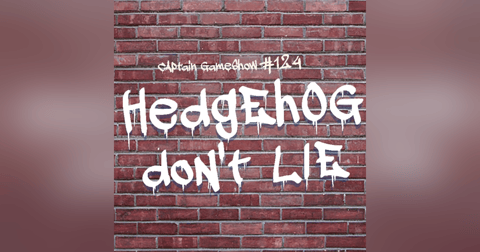 Episode 124: Hedgehog Don't Lie Episode 124: Hedgehog Don't Lie